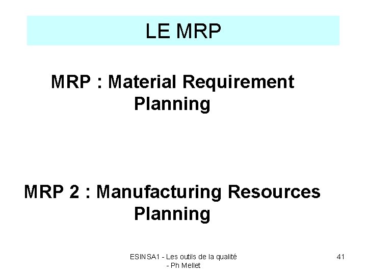 LE MRP : Material Requirement Planning MRP 2 : Manufacturing Resources Planning ESINSA 1