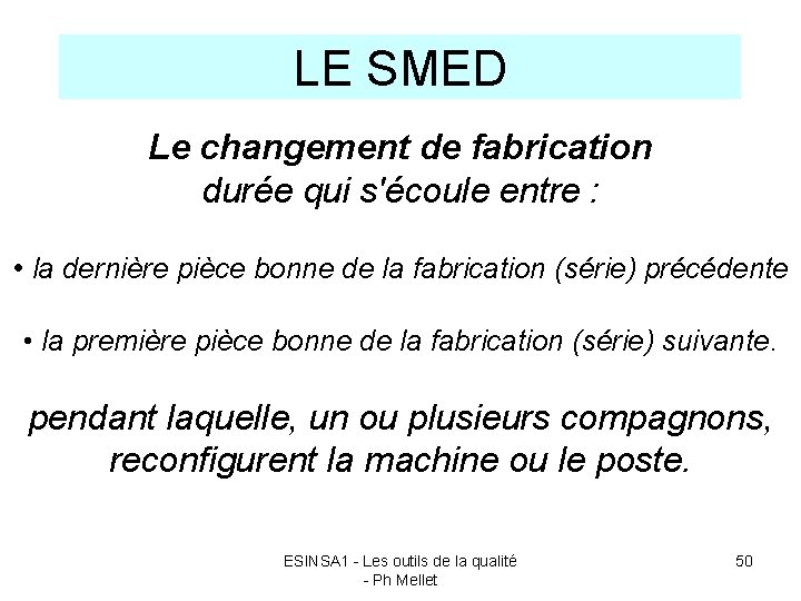 LE SMED Le changement de fabrication durée qui s'écoule entre : • la dernière