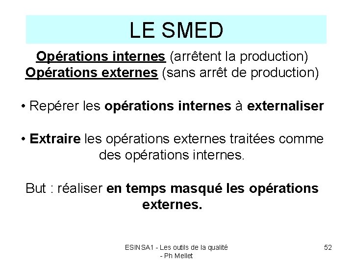 LE SMED Opérations internes (arrêtent la production) Opérations externes (sans arrêt de production) •