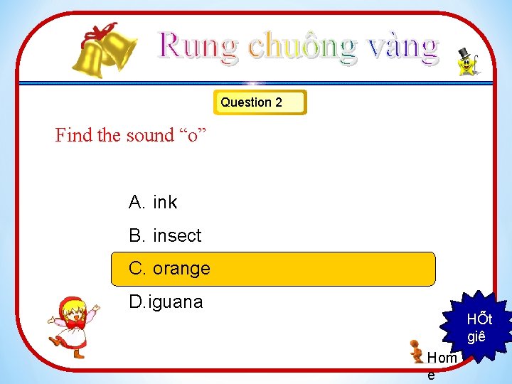 Question 2 Find the sound “o” A. ink B. insect C. orange D. iguana