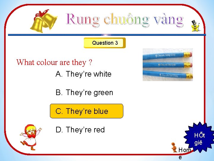 Question 3 What colour are they ? A. They’re white B. They’re green C.