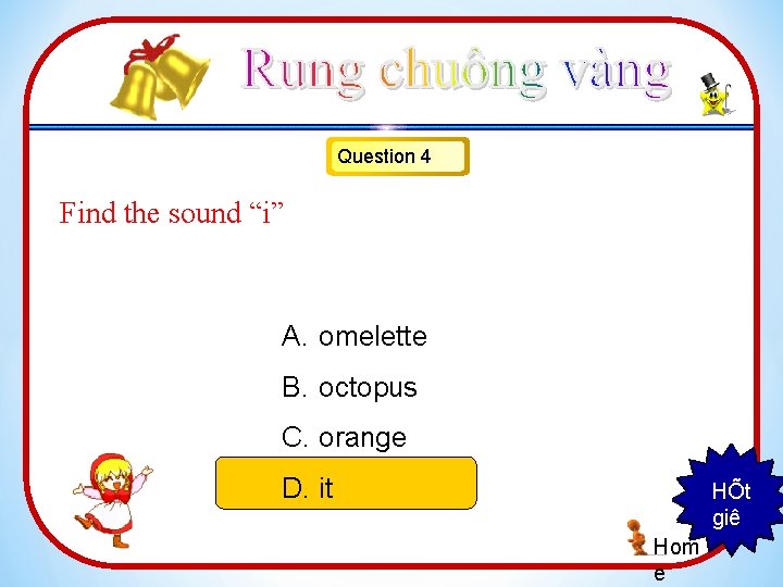 Question 4 Find the sound “i” A. omelette B. octopus C. orange D. it