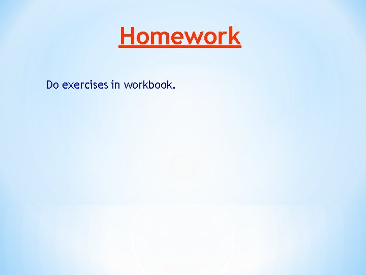 Homework Do exercises in workbook. 