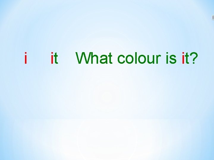 i it What colour is it? 