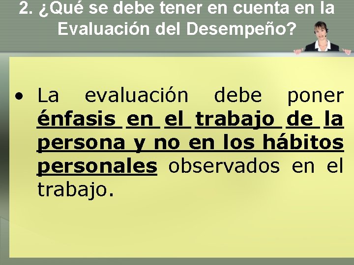 2. ¿Qué se debe tener en cuenta en la Evaluación del Desempeño? • La