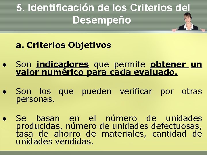 5. Identificación de los Criterios del Desempeño a. Criterios Objetivos ● Son indicadores que