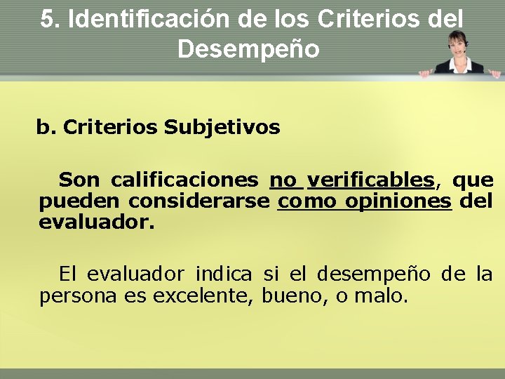 5. Identificación de los Criterios del Desempeño b. Criterios Subjetivos Son calificaciones no verificables,