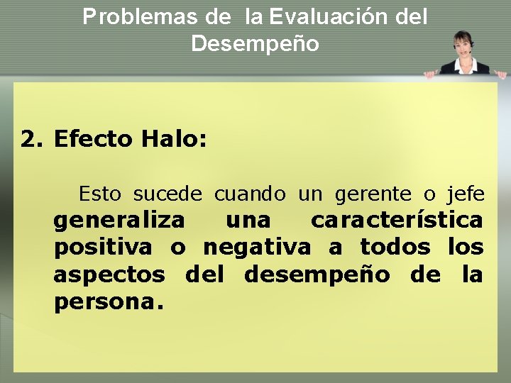 Problemas de la Evaluación del Desempeño 2. Efecto Halo: Esto sucede cuando un gerente