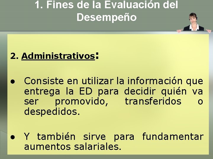 1. Fines de la Evaluación del Desempeño 2. Administrativos: ● Consiste en utilizar la