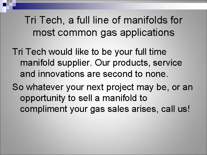 Tri Tech, a full line of manifolds for most common gas applications Tri Tech
