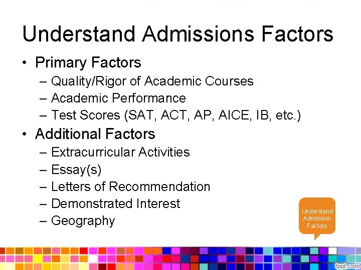 Understand Admissions Factors • Primary Factors – Quality/Rigor of Academic Courses – Academic Performance Understand Admissions Factors • Primary Factors – Quality/Rigor of Academic Courses – Academic Performance
