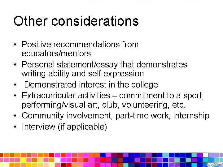 Other considerations • Positive recommendations from educators/mentors • Personal statement/essay that demonstrates writing ability Other considerations • Positive recommendations from educators/mentors • Personal statement/essay that demonstrates writing ability
