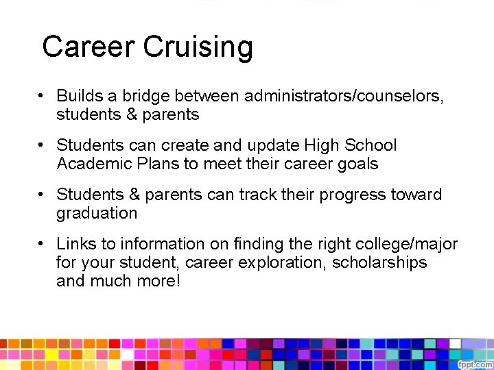 Career Cruising • Builds a bridge between administrators/counselors, students & parents • Students can Career Cruising • Builds a bridge between administrators/counselors, students & parents • Students can