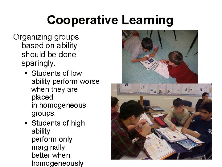 Cooperative Learning Organizing groups based on ability should be done sparingly. § Students of