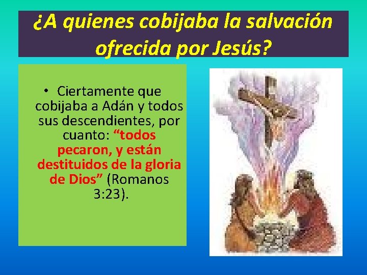 ¿A quienes cobijaba la salvación ofrecida por Jesús? • Ciertamente que cobijaba a Adán ¿A quienes cobijaba la salvación ofrecida por Jesús? • Ciertamente que cobijaba a Adán
