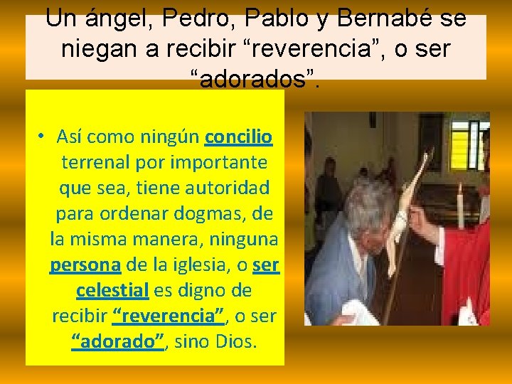 Un ángel, Pedro, Pablo y Bernabé se niegan a recibir “reverencia”, o ser “adorados”. Un ángel, Pedro, Pablo y Bernabé se niegan a recibir “reverencia”, o ser “adorados”.