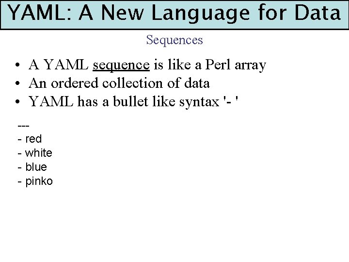 YAML: A New Language for Data Sequences • A YAML sequence is like a