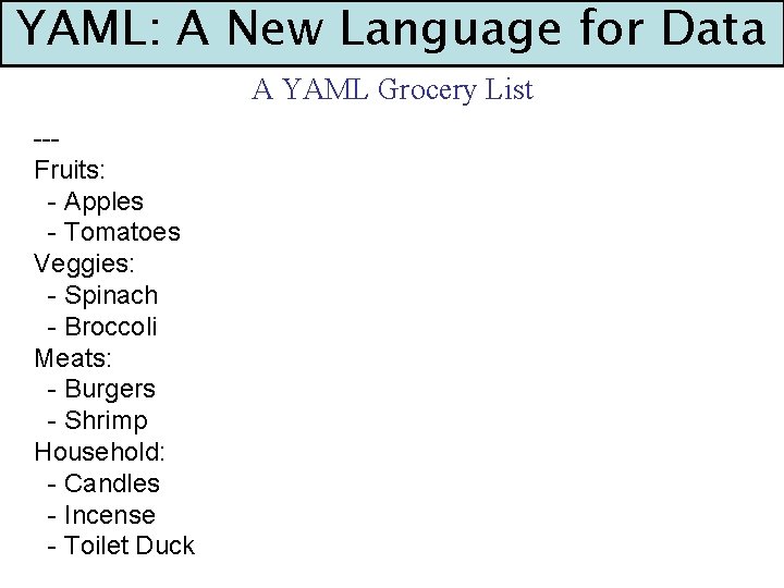 YAML: A New Language for Data A YAML Grocery List --Fruits: - Apples -