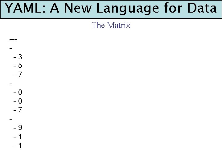 YAML: A New Language for Data The Matrix ---3 -5 -7 -0 -0 -7