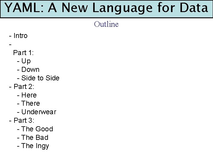 YAML: A New Language for Data Outline - Intro Part 1: - Up -