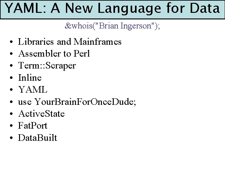 YAML: A New Language for Data &whois("Brian Ingerson"); • • • Libraries and Mainframes