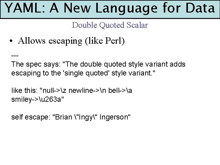 YAML: A New Language for Data Double Quoted Scalar • Allows escaping (like Perl)