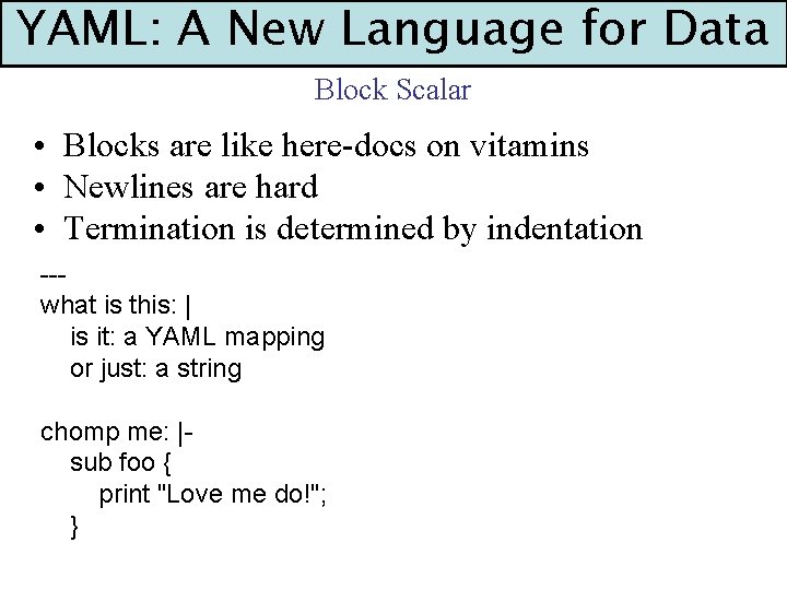YAML: A New Language for Data Block Scalar • Blocks are like here-docs on