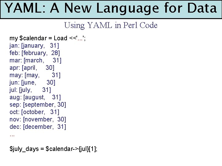 YAML: A New Language for Data Using YAML in Perl Code my $calendar =