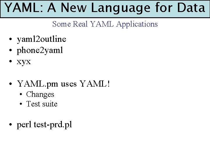 YAML: A New Language for Data Some Real YAML Applications • yaml 2 outline