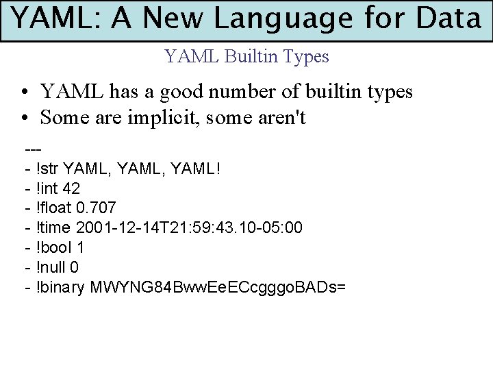 YAML: A New Language for Data YAML Builtin Types • YAML has a good