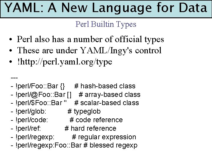 YAML: A New Language for Data Perl Builtin Types • Perl also has a
