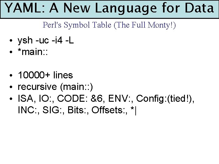 YAML: A New Language for Data Perl's Symbol Table (The Full Monty!) • ysh