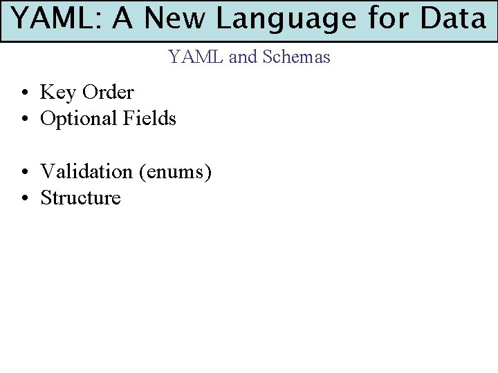 YAML: A New Language for Data YAML and Schemas • Key Order • Optional