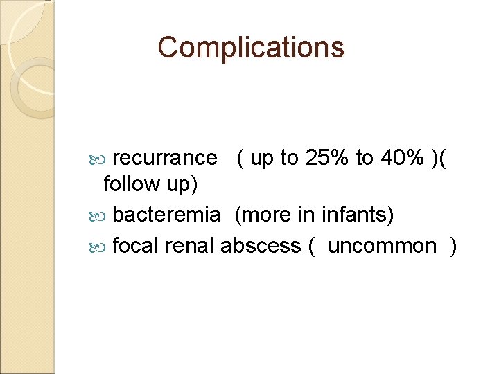 Complications recurrance ( up to 25% to 40% )( follow up) bacteremia (more in
