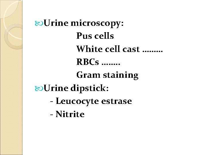  Urine microscopy: Pus cells White cell cast ……… RBCs ……. . Gram staining