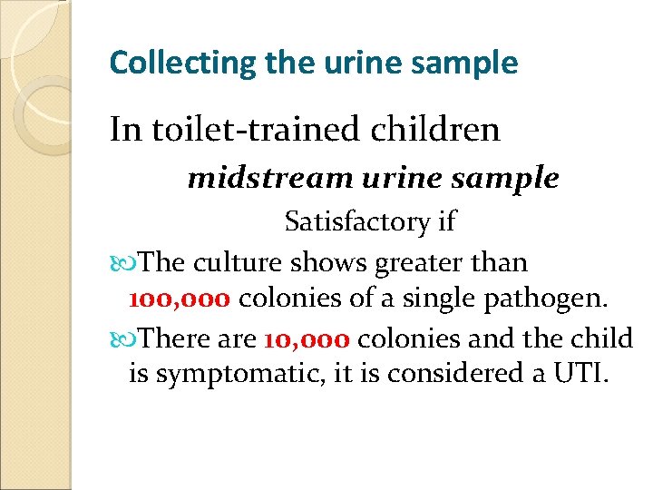 Collecting the urine sample In toilet-trained children midstream urine sample Satisfactory if The culture