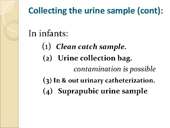 Collecting the urine sample (cont): In infants: (1) Clean catch sample. (2) Urine collection