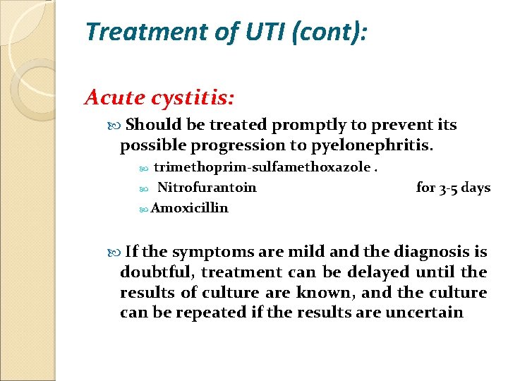 Treatment of UTI (cont): Acute cystitis: Should be treated promptly to prevent its possible