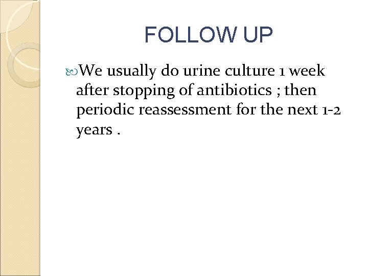 FOLLOW UP We usually do urine culture 1 week after stopping of antibiotics ;