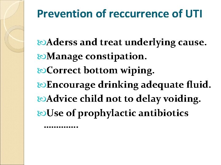 Prevention of reccurrence of UTI Aderss and treat underlying cause. Manage constipation. Correct bottom