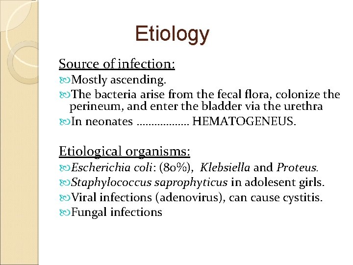Etiology Source of infection: Mostly ascending. The bacteria arise from the fecal flora, colonize