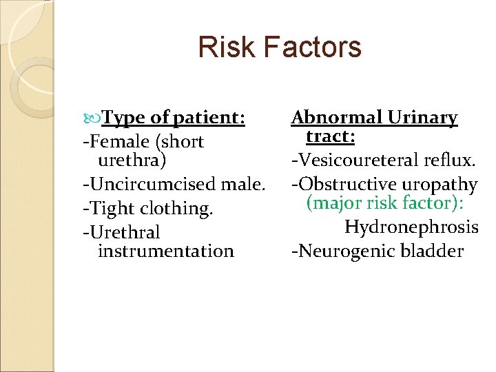 Risk Factors Type of patient: -Female (short urethra) -Uncircumcised male. -Tight clothing. -Urethral instrumentation