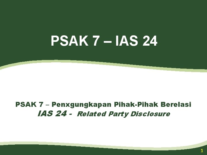 PSAK 7 – IAS 24 PSAK 7 – Penxgungkapan Pihak-Pihak Berelasi IAS 24 -