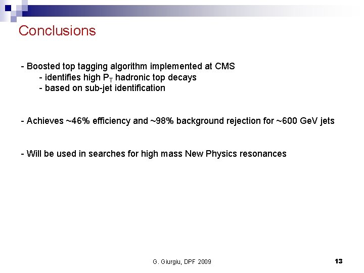 Conclusions - Boosted top tagging algorithm implemented at CMS - identifies high PT hadronic