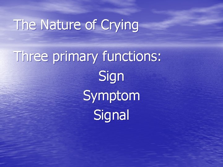 The Nature of Crying Three primary functions: Sign Symptom Signal 