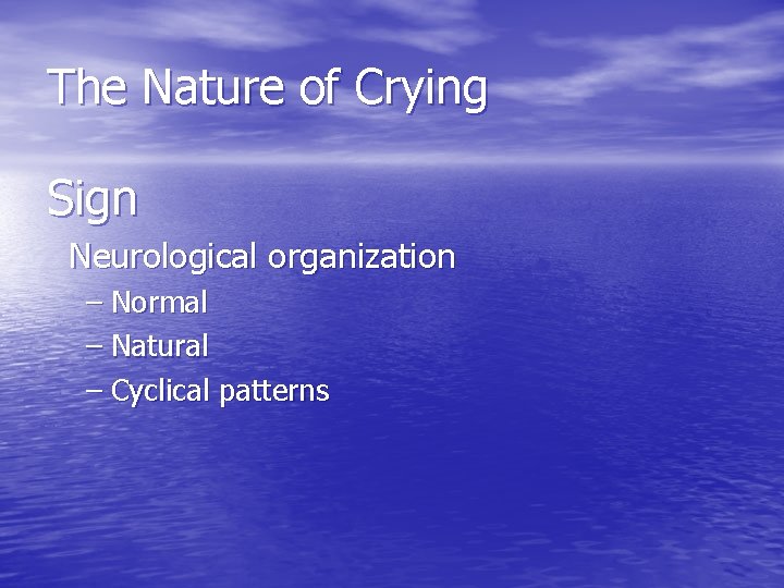 The Nature of Crying Sign Neurological organization – Normal – Natural – Cyclical patterns