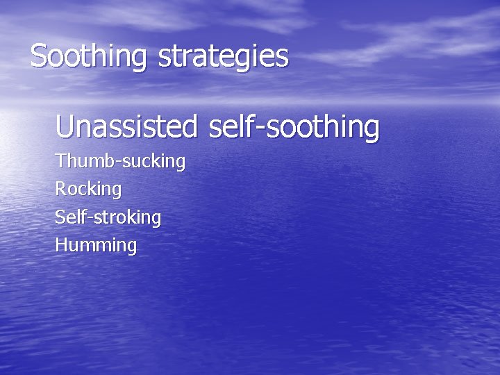 Soothing strategies Unassisted self-soothing Thumb-sucking Rocking Self-stroking Humming 