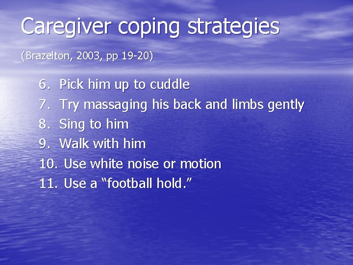 Caregiver coping strategies (Brazelton, 2003, pp 19 -20) 6. Pick him up to cuddle