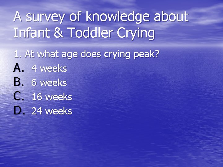 A survey of knowledge about Infant & Toddler Crying 1. At what age does