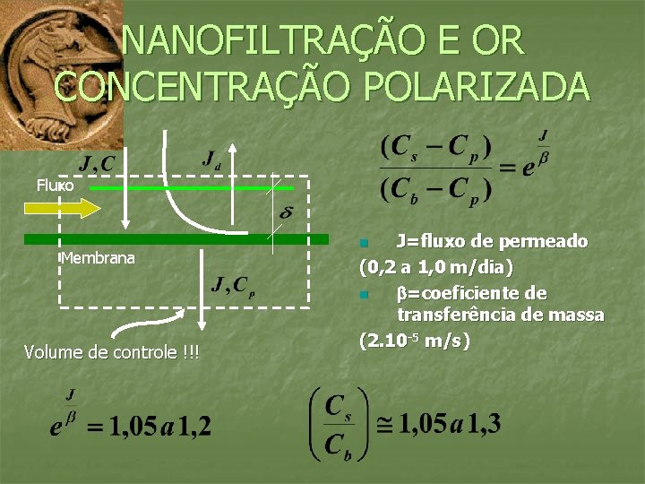 NANOFILTRAÇÃO E OR CONCENTRAÇÃO POLARIZADA Fluxo Membrana Volume de controle !!! J=fluxo de permeado